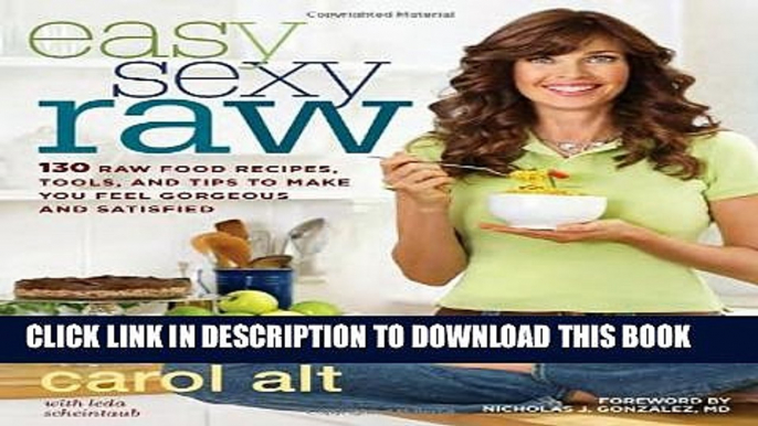 [PDF] Easy Sexy Raw: 130 Raw Food Recipes, Tools, and Tips to Make You Feel Gorgeous and Satisfied