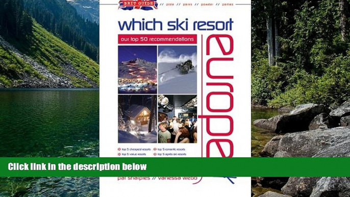 Big Deals  Brit Guide - Which Ski Resort - Europe: Our Top 50 Recommendations  Full Read Most Wanted