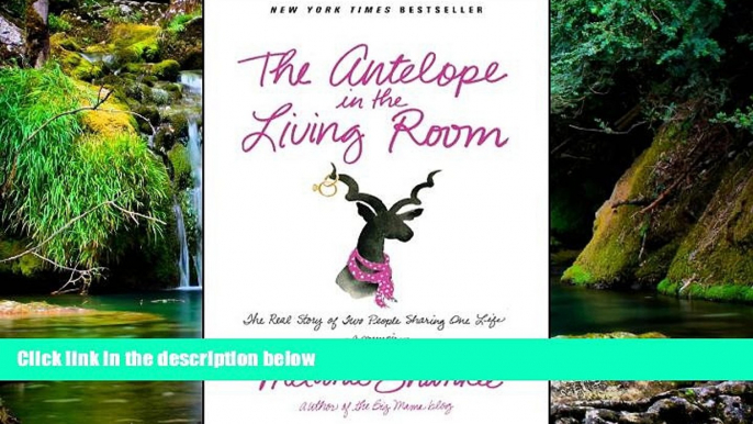 Full [PDF]  The Antelope in the Living Room: The Real Story of Two People Sharing One Life  READ