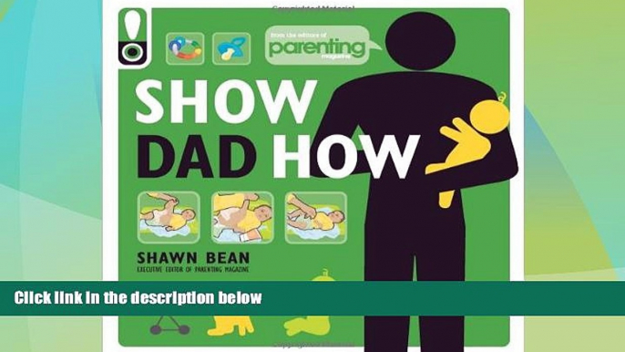 Big Deals  Show Dad How (Parenting Magazine): The Brand-New Dad s Guide to Baby s First Year  Full