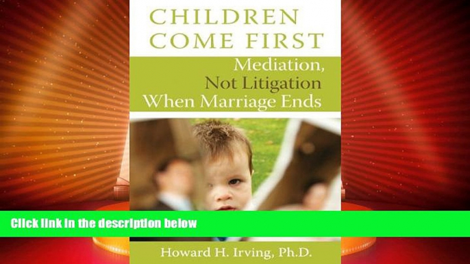 Big Deals  Children Come First: Mediation, Not Litigation When Marriage Ends  Full Read Most Wanted