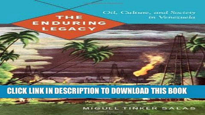 New Book The Enduring Legacy: Oil, Culture, and Society in Venezuela (American Encounters/Global