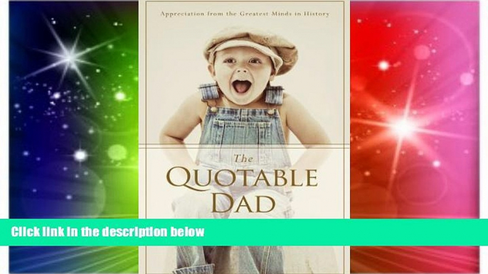 READ FULL  The Quotable Dad: Appreciation from the Greatest Minds in History  READ Ebook Full Ebook