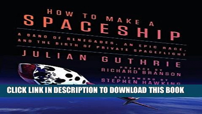 [PDF] How to Make a Spaceship: A Band of Renegades, an Epic Race, and the Birth of Private