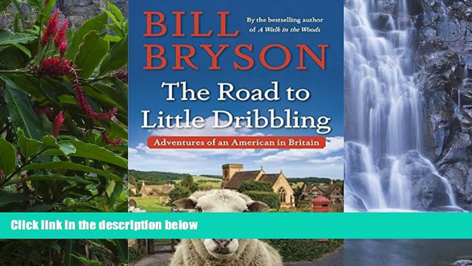 Big Deals  The Road to Little Dribbling: Adventures of an American in Britain  Full Read Most Wanted