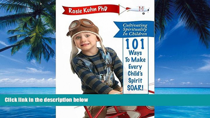 Big Deals  Cultivating Spirituality In Children: 101 Ways to Make Every Child s Spirit Soar  Best