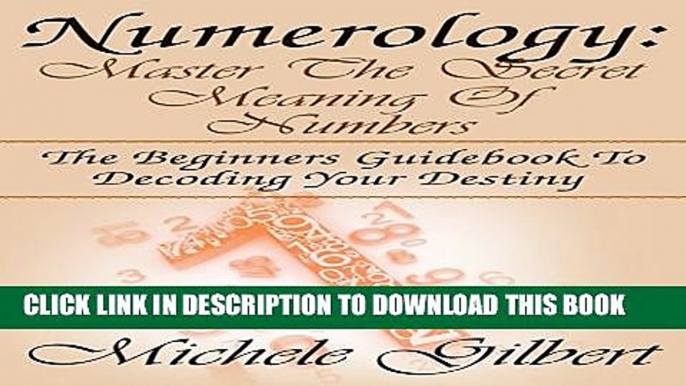 [PDF] Numerology: Master the Secret Meaning of Numbers: The Beginners Guidebook to Decoding Your