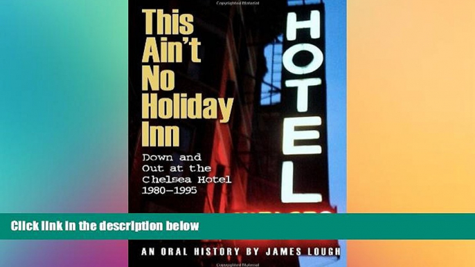 Big Deals  This Ain t No Holiday Inn: Down and Out at the Chelsea Hotel 1980â€“1995  Full Read