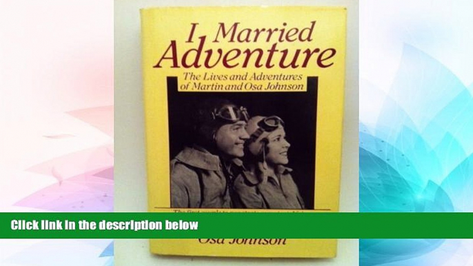 Big Deals  I Married Adventure: The Lives and Adventures of Martin and Osa Johnson  Best Seller