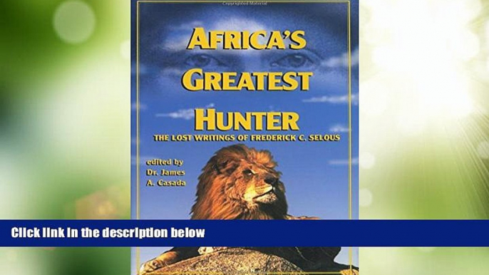 Big Deals  Africa s Greatest Hunter: The Lost Writings of Fredrick C. Selous  Full Read Best Seller