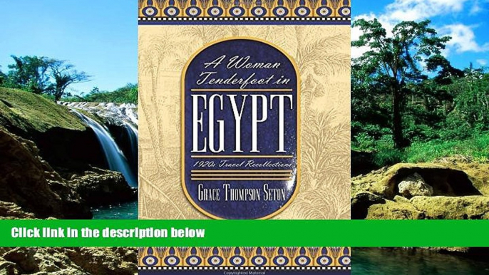 Must Have PDF  A Woman Tenderfoot in Egypt: 1920s Travel Recollections by Grace Thompson Seton