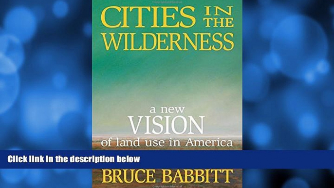 FULL ONLINE  Cities in the Wilderness: A New Vision of Land Use in America