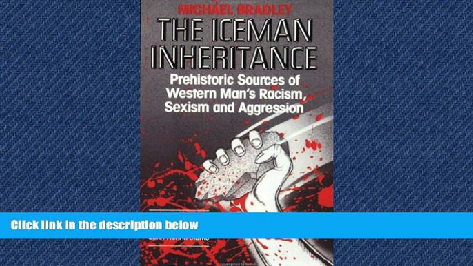 Popular Book Iceman Inheritance : Prehistoric Sources of Western Man s Racism, Sexism and Aggression