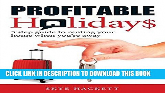 [PDF] Profitable Holidays: 5 Step Guide to Renting Your Home When You re Away Popular Online