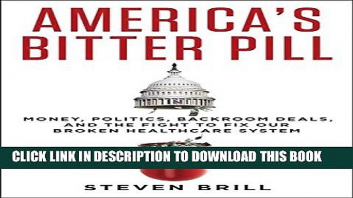 [PDF] America s Bitter Pill: Money, Politics, Backroom Deals, and the Fight to Fix Our Broken