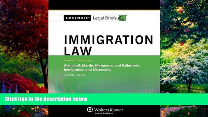 Big Deals  Casenotes Legal Briefs: Immigration Law Keyed to Aleinikoff, Martin, Motomura,