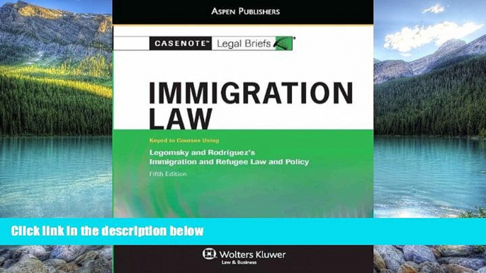 Books to Read  Casenote Legal Briefs: Immigration Law, Keyed to Legomsky and Rodriguez, Fifth