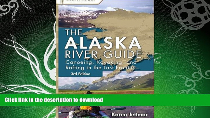 GET PDF  Alaska River Guide: Canoeing, Kayaking, and Rafting in the Last Frontier (Canoeing