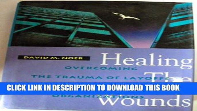 [Read PDF] Healing the Wounds: Overcoming the Trauma of Layoffs and Revitalizing Downsized