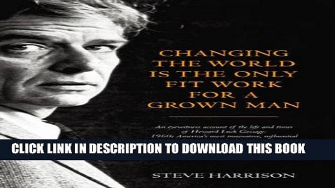 [Read PDF] Changing the World Is the Only Fit Work for a Grown Man Download Online