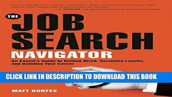 [PDF] The Job Search Navigator: An Expert s Guide to Getting Hired, Surviving Layoffs, and