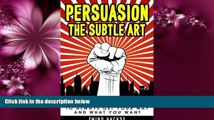 Books to Read  Persuasion: The Subtle Art: How to Influence People to Always Get YOUR Way and What