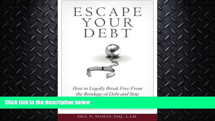 complete  Escape Your Debt: How to Stop Living in Debt Fear and Legally Break Free from the