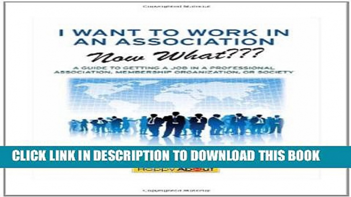 [PDF] I Want to Work in an Association--Now What???: A Guide to Getting a Job in a Professional