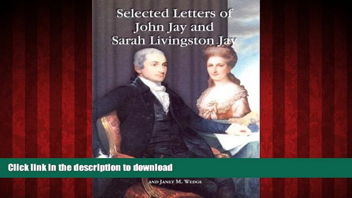 READ PDF Selected Letters of John Jay and Sarah Livingston Jay: Correspondence by or to the First