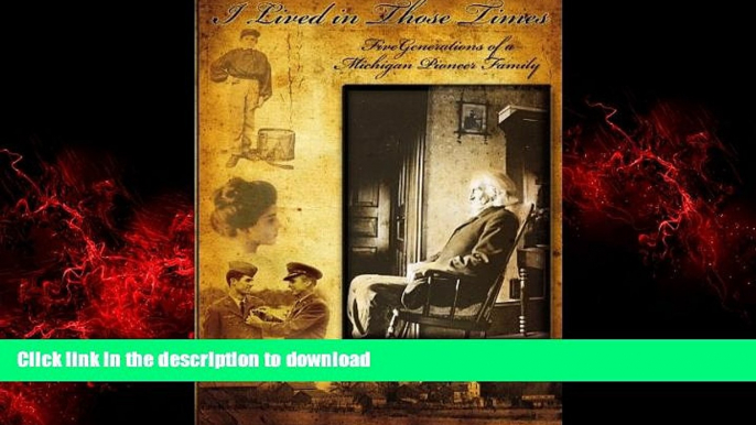 READ THE NEW BOOK I Lived in Those Times: Five Generations of a Michigan Pioneer Family READ PDF