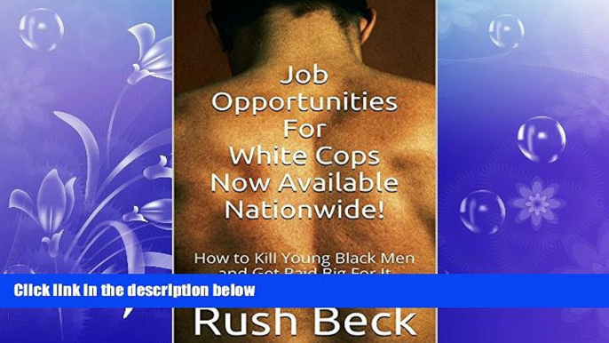 FREE PDF  Job Opportunities For White Cops Now Available Nationwide!: How to Kill Young Black Men