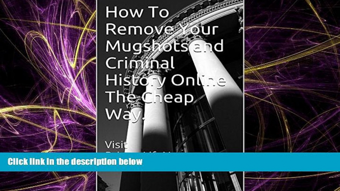 EBOOK ONLINE  How To Remove Your Mugshots and Criminal History Online The Cheap Way.: Visit