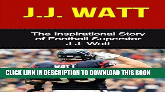 [PDF] J.J. Watt: The Inspirational Story of Football Superstar J.J. Watt (J.J. Watt Unauthorized