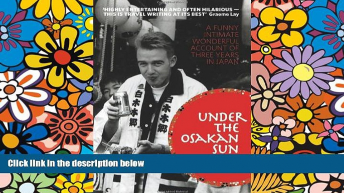 READ FULL  Under the Osakan Sun: A Funny, Intimate, Wonderful Account of Three Years in Japan