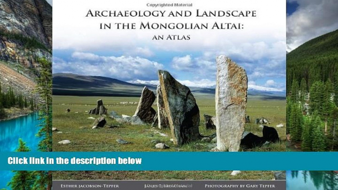 Full [PDF]  Archaeology and Landscape in the Mongolian Altai: An Atlas by Esther Jacobson-Tepfer