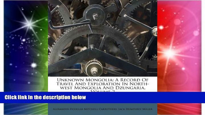 Must Have  Unknown Mongolia: A Record Of Travel And Exploration In North-west Mongolia And