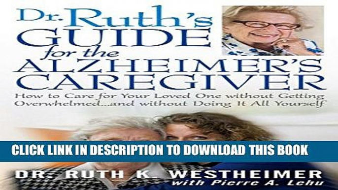 [PDF] Dr Ruth s Guide for the Alzheimer s Caregiver: How to Care for Your Loved One without