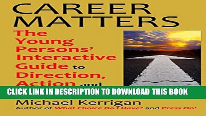 [Read PDF] CAREER MATTERS: The Young Persons  Interactive Guide to Direction, Action and Results