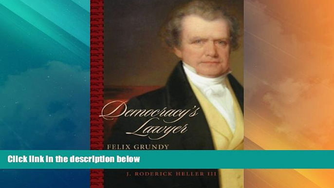 Big Deals  Democracy s Lawyer: Felix Grundy of the Old Southwest (Southern Biography Series)  Full