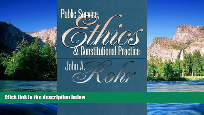 READ FULL  Public Service, Ethics, and Constitutional Practice (Studies in Government and Public