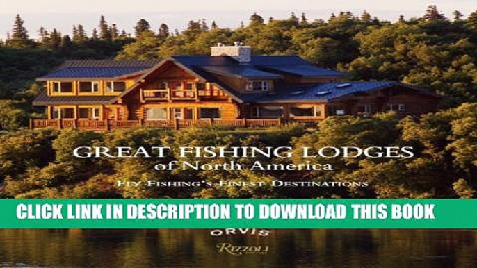 [PDF] Great Fishing Lodges of North America: Fly Fishing s Finest Destinations Exclusive Full Ebook