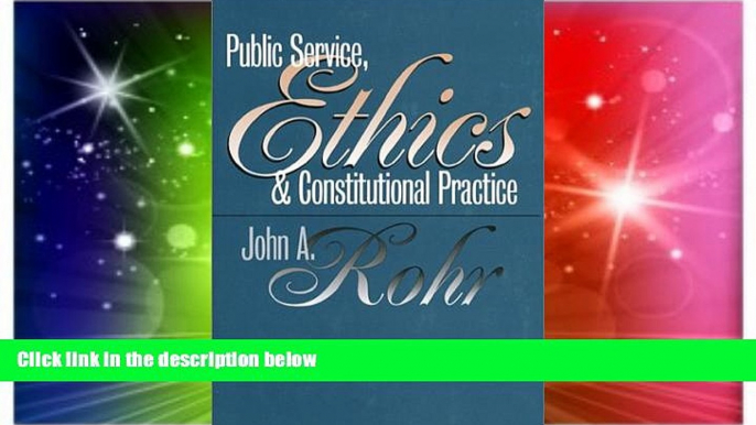 READ FULL  Public Service, Ethics, and Constitutional Practice (Studies in Government and Public