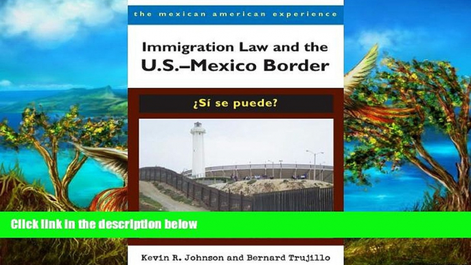 READ NOW  Immigration Law and the U.S.â€“Mexico Border: Â¿SÃ­ se puede? (The Mexican American