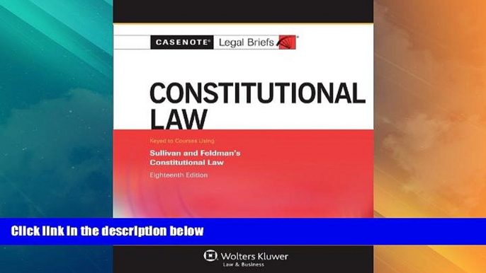 Big Deals  Casenote Legal Briefs: Constitutional Law, Keyed to Sullivan and Feldman, Eighteenth