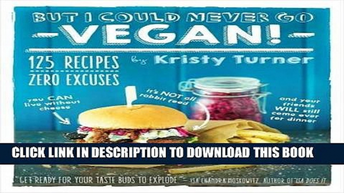 [EBOOK] DOWNLOAD But I Could Never Go Vegan!: 125 Recipes That Prove You Can Live Without Cheese,