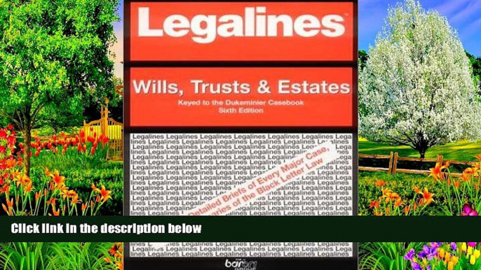 READ NOW  Legalines: Wills, Trusts, and Estates: Adaptable to Sixth Edition of the Dukeminier