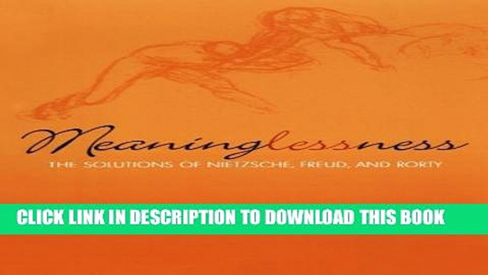 [Read PDF] Meaninglessness: The Solutions of Nietzsche, Freud, and Rorty (Religion, Politics, and