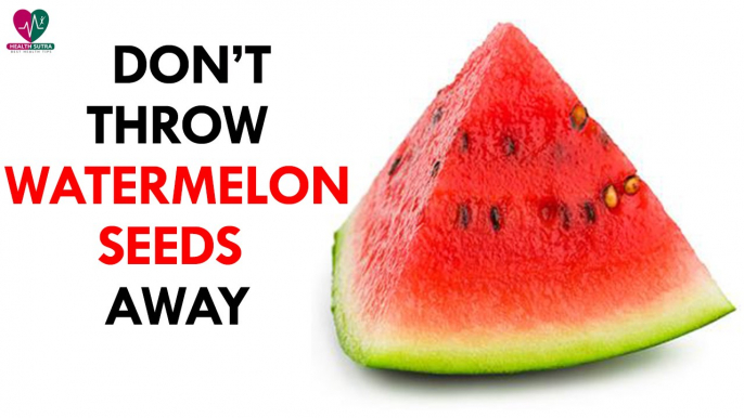 Don’t Throw Watermelon Seeds Away - Health Sutra