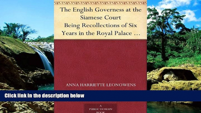 READ FULL  The English Governess at the Siamese Court Being Recollections of Six Years in the