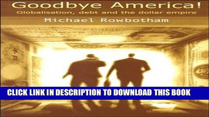 [PDF] Goodbye America!: Globalisation, Debt and the Dollar Empire Popular Online